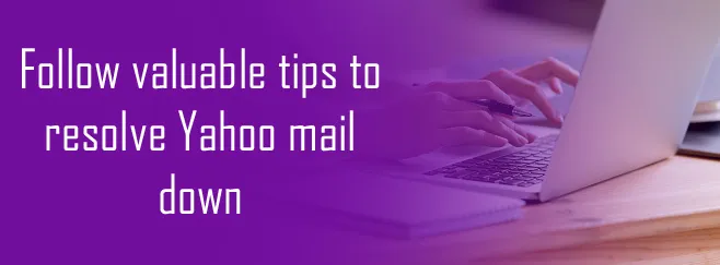Follow valuable tips to resolve Yahoo mail down Follow valuable tips to resolve Yahoo mail down